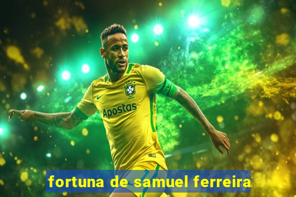 fortuna de samuel ferreira